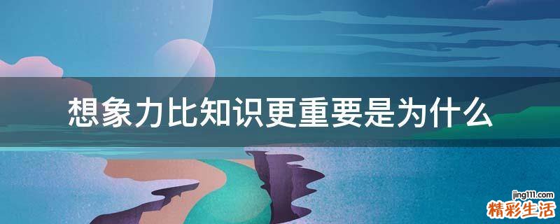 想象力比知识更重要是为什么