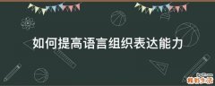 如何提高语言组织表达能力
