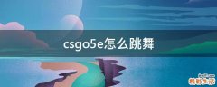 csgo5e怎么跳舞