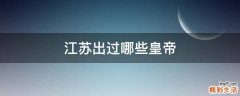 江苏出过哪些皇帝