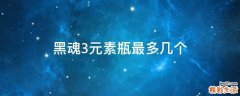 黑魂3元素瓶最多几个