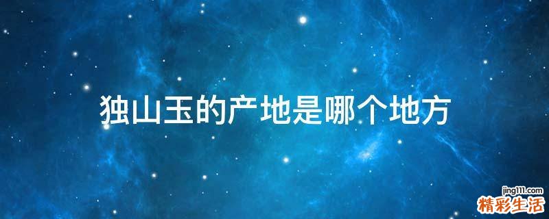 独山玉的产地是哪个地方