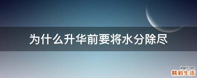 为什么升华前要将水分除尽