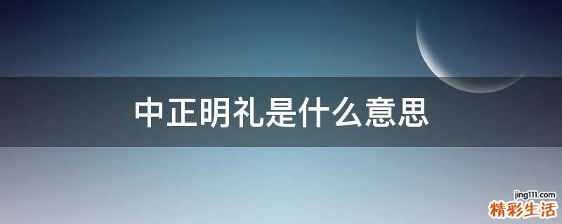 中正明礼是什么意思