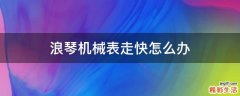 浪琴机械表走快怎么办