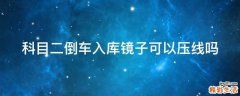 科目二倒车入库镜子可以压线吗