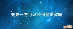 夫妻一方可以公积金贷款吗