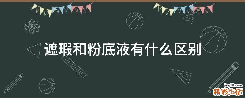 遮瑕和粉底液有什么区别