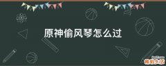 原神偷风琴怎么过