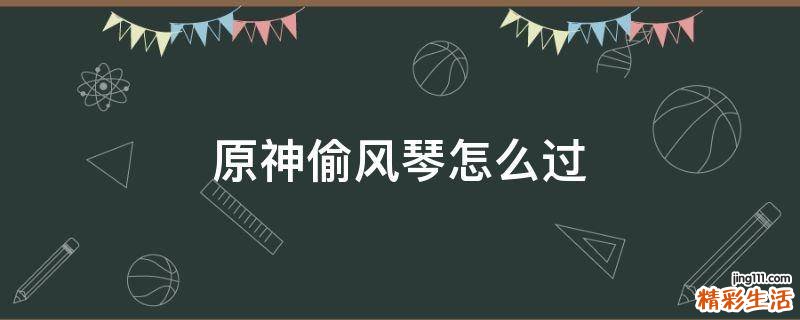 原神偷风琴怎么过
