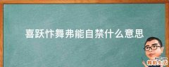 喜跃忭舞弗能自禁什么意思