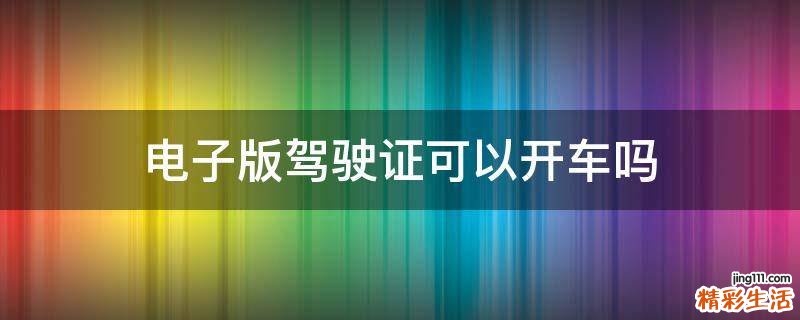 电子版驾驶证可以开车吗