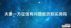 夫妻一方征信有问题能贷款买房吗