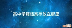 高中学籍档案存放在哪里