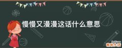 慢慢又漫漫这话什么意思