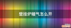 壁挂炉暖气怎么开