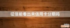 征信能看出来信用卡分期吗