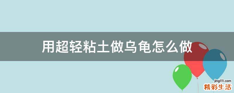 用超轻粘土做乌龟怎么做
