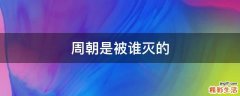 周朝是被谁灭的