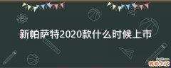 新帕萨特2020款什么时候上市