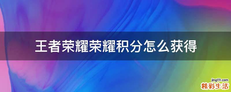 王者荣耀荣耀积分怎么获得