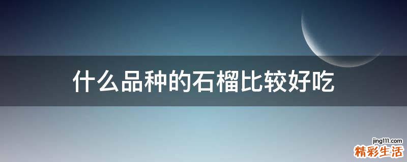 什么品种的石榴比较好吃