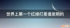 世界上第一个红绿灯是谁发明的