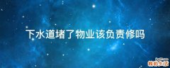 下水道堵了物业该负责修吗