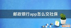 邮政银行app怎么交社保