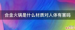 合金火锅是什么材质对人体有害吗