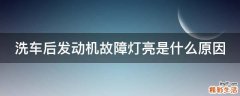 洗车后发动机故障灯亮是什么原因