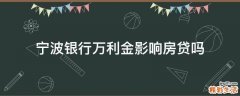 宁波银行万利金影响房贷吗