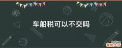 车船税可以不交吗