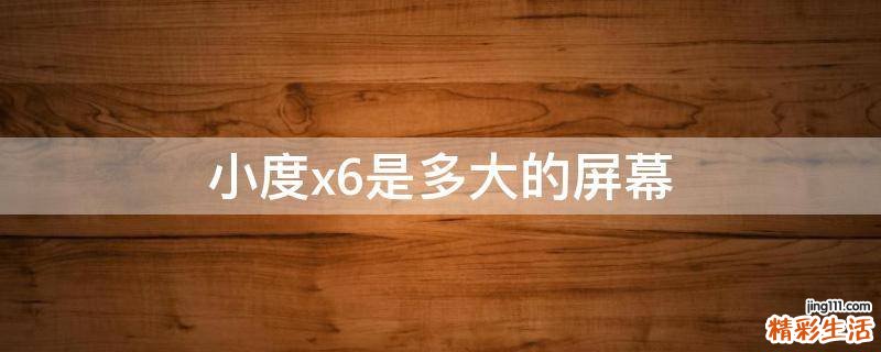 小度x6是多大的屏幕