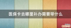医保卡去哪里补办需要带什么