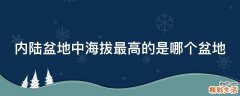 内陆盆地中海拔最高的是哪个盆地