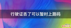 行驶证丢了可以暂时上路吗