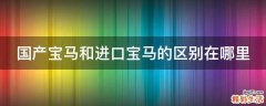 国产宝马和进口宝马的区别在哪里