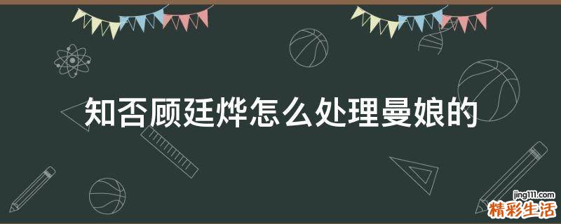 知否顾廷烨怎么处理曼娘的
