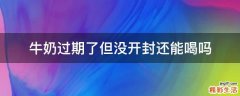 牛奶过期了但没开封还能喝吗
