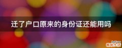 迁了户口原来的身份证还能用吗