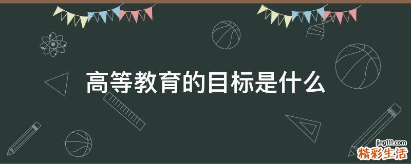 高等教育的目标是什么