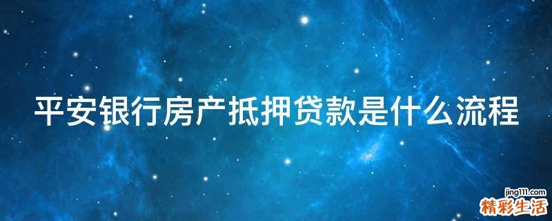平安银行房产抵押贷款是什么流程