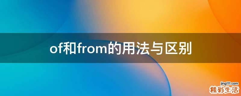 of和from的用法与区别