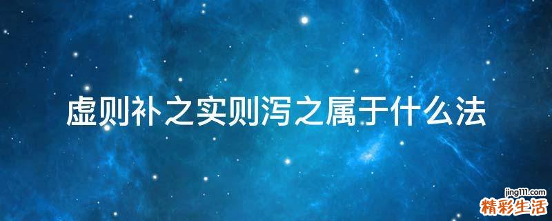 虚则补之实则泻之属于什么法
