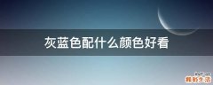 灰蓝色配什么颜色好看