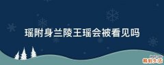 瑶附身兰陵王瑶会被看见吗