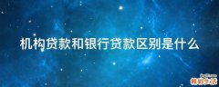 机构贷款和银行贷款区别是什么