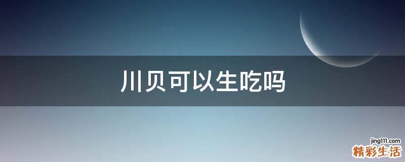 川贝可以生吃吗