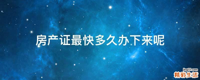 房产证最快多久办下来呢